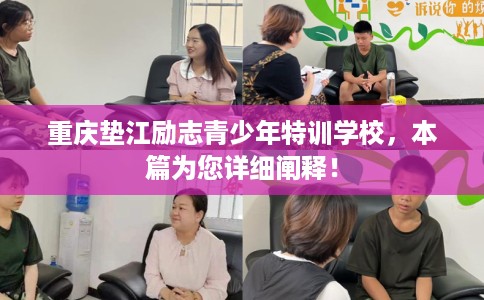 重庆垫江励志青少年特训学校，本篇为您详细阐释！