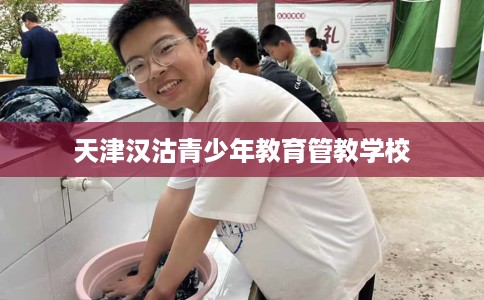 天津汉沽青少年教育管教学校