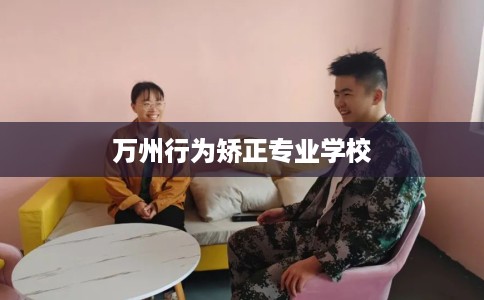 万州行为矫正专业学校