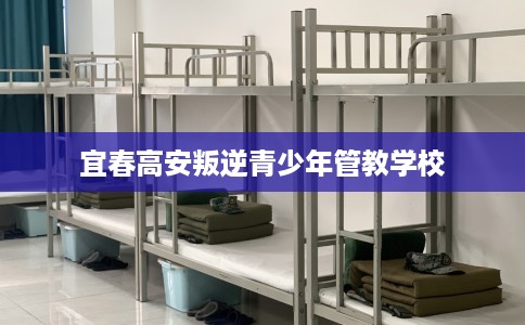 宜春高安叛逆青少年管教学校