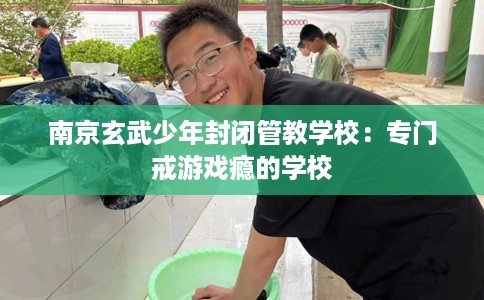 南京玄武少年封闭管教学校：专门戒游戏瘾的学校