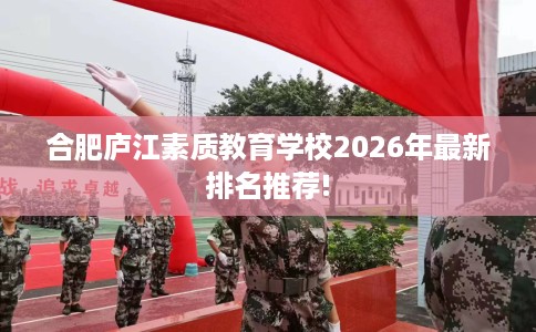 合肥庐江素质教育学校2026年最新排名推荐!