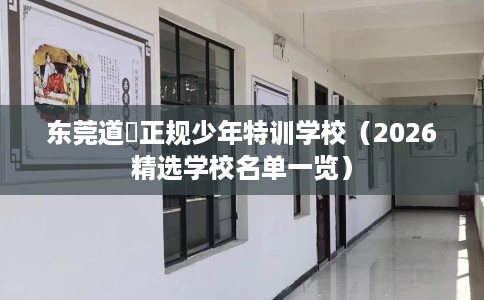 东莞道滘正规少年特训学校（2026精选学校名单一览）