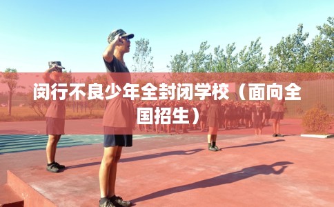 闵行不良少年全封闭学校（面向全国招生）