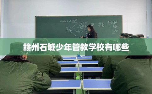 赣州石城少年管教学校有哪些