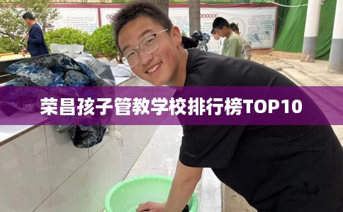 荣昌孩子管教学校排行榜TOP10