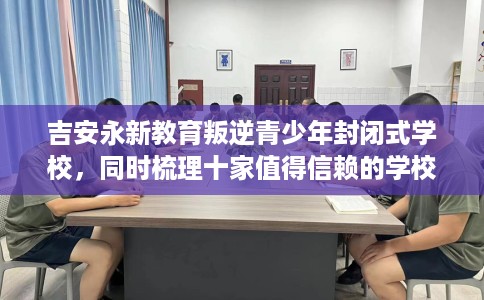 吉安永新教育叛逆青少年封闭式学校，同时梳理十家值得信赖的学校！