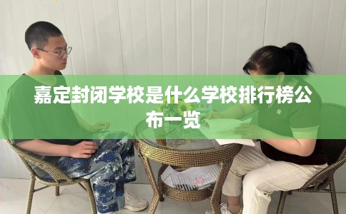 嘉定封闭学校是什么学校排行榜公布一览