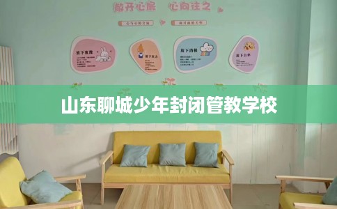 山东聊城少年封闭管教学校