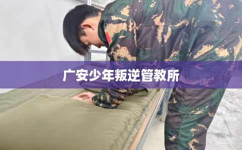 广安少年叛逆管教所