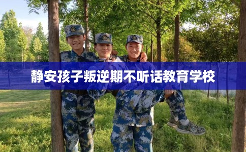 静安孩子叛逆期不听话教育学校