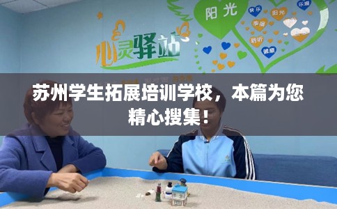 苏州学生拓展培训学校，本篇为您精心搜集！