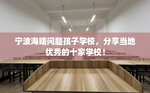 宁波海曙问题孩子学校，分享当地优秀的十家学校！