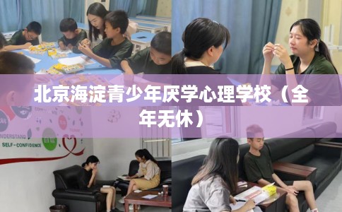北京海淀青少年厌学心理学校（全年无休）