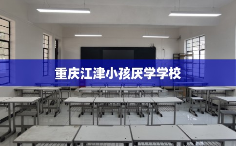 重庆江津小孩厌学学校