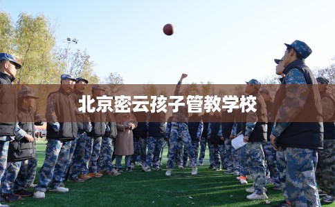 北京密云孩子管教学校