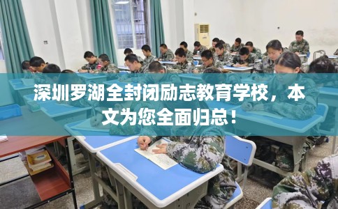 深圳罗湖全封闭励志教育学校，本文为您全面归总！