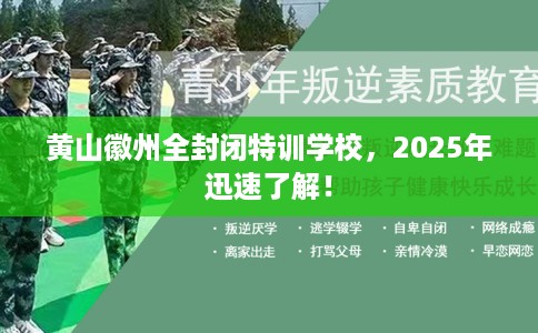 黄山徽州全封闭特训学校，2025年迅速了解！