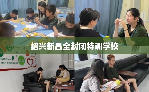 绍兴新昌全封闭特训学校