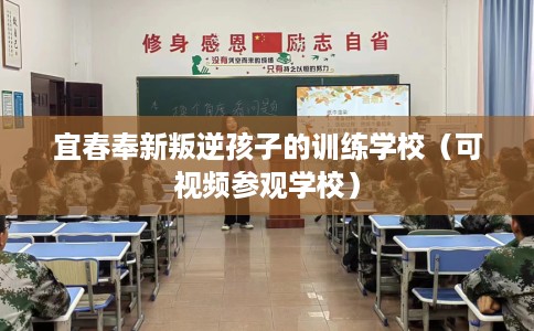 宜春奉新叛逆孩子的训练学校（可视频参观学校）