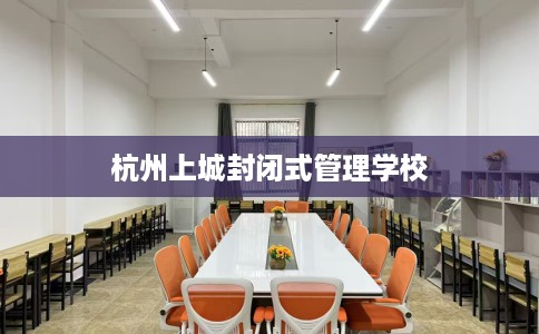 杭州上城封闭式管理学校