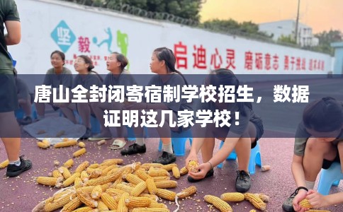 唐山全封闭寄宿制学校招生，数据证明这几家学校！