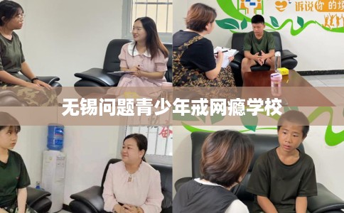 无锡问题青少年戒网瘾学校