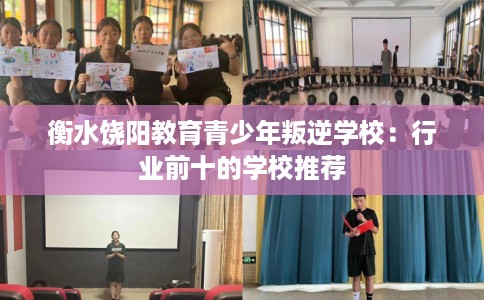 衡水饶阳教育青少年叛逆学校：行业前十的学校推荐