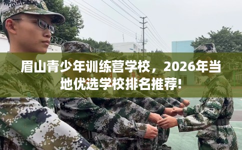 眉山青少年训练营学校，2026年当地优选学校排名推荐!