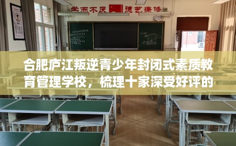 合肥庐江叛逆青少年封闭式素质教育管理学校，梳理十家深受好评的学校！