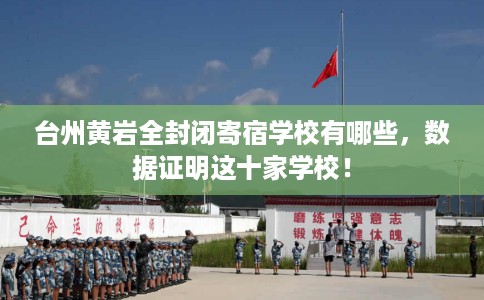 台州黄岩全封闭寄宿学校有哪些，数据证明这十家学校！
