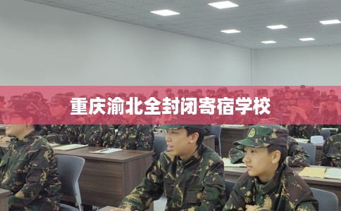 重庆渝北全封闭寄宿学校