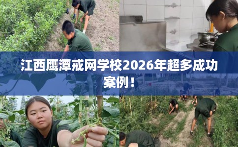 江西鹰潭戒网学校2026年超多成功案例！