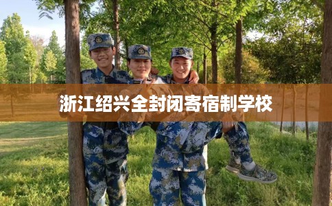 浙江绍兴全封闭寄宿制学校