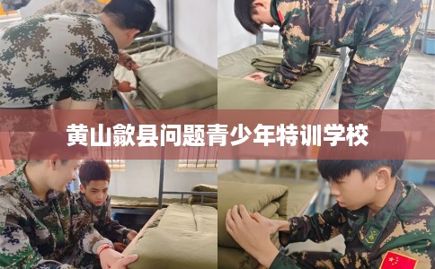 黄山歙县问题青少年特训学校