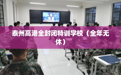 泰州高港全封闭特训学校（全年无休）