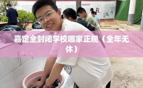 嘉定全封闭学校哪家正规（全年无休）