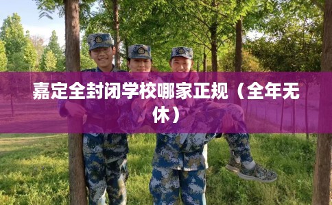 嘉定全封闭学校哪家正规（全年无休）