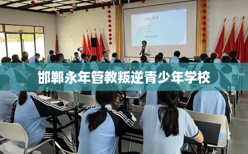 邯郸永年管教叛逆青少年学校