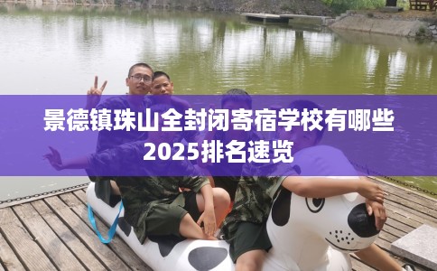景德镇珠山全封闭寄宿学校有哪些2025排名速览 景德镇珠山全封闭寄宿学校有哪些2025排名速览