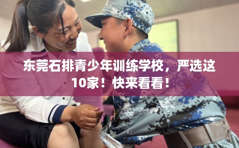 东莞石排青少年训练学校，严选这10家！快来看看！