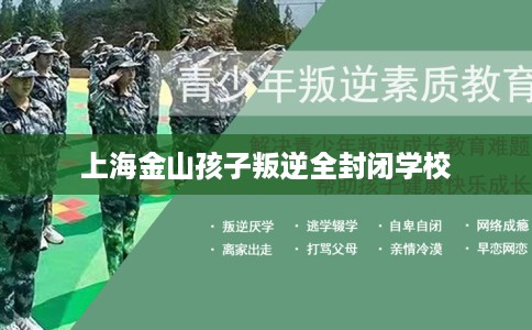 上海金山孩子叛逆全封闭学校