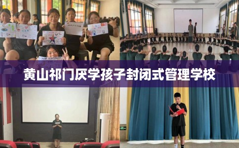 黄山祁门厌学孩子封闭式管理学校