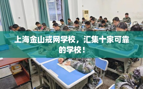 上海金山戒网学校，汇集十家可靠的学校！