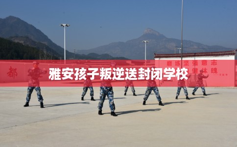 雅安孩子叛逆送封闭学校