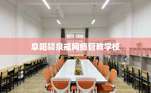阜阳颍泉戒网瘾管教学校