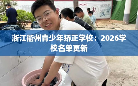 浙江衢州青少年矫正学校：2026学校名单更新