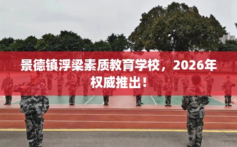 景德镇浮梁素质教育学校，2026年权威推出！