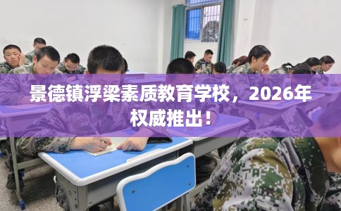 景德镇浮梁素质教育学校，2026年权威推出！