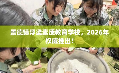 景德镇浮梁素质教育学校，2026年权威推出！